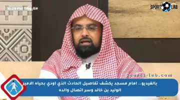 بالفيديو.. إمام مسجد يكشف تفاصيل الحادث الذي أودى بحياة الأمير الوليد بن خالد وسر اتصال والده
